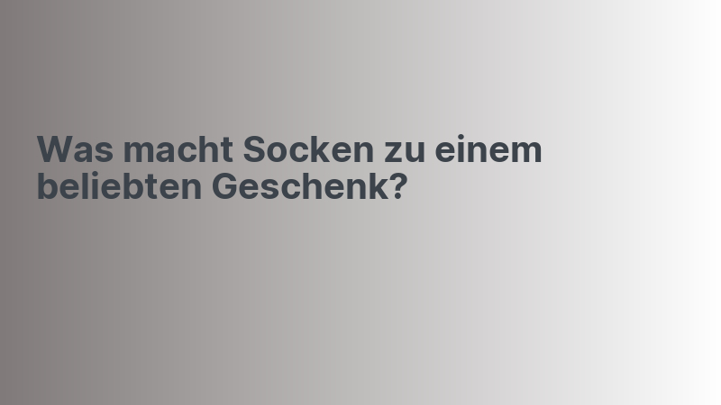 Was macht Socken zu einem beliebten Geschenk?
