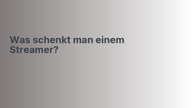 Was schenkt man einem Streamer?