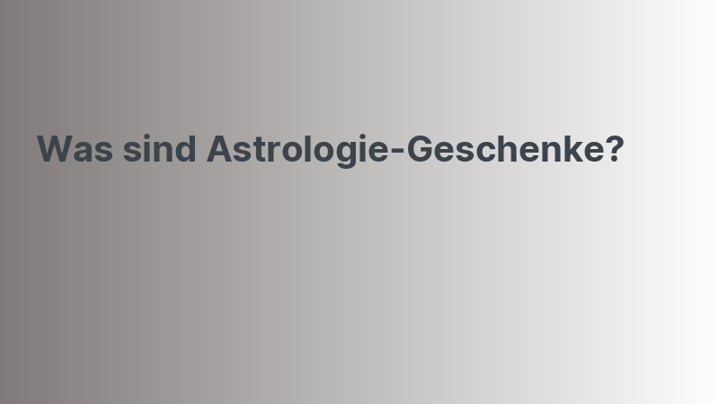 Was sind Astrologie-Geschenke?