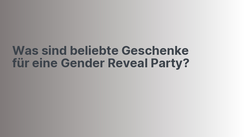 Was sind beliebte Geschenke für eine Gender Reveal Party?