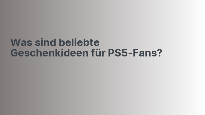 Was sind beliebte Geschenkideen für PS5-Fans?
