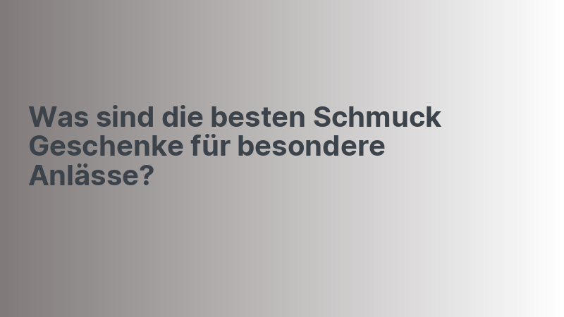 Was sind die besten Schmuck Geschenke für besondere Anlässe?