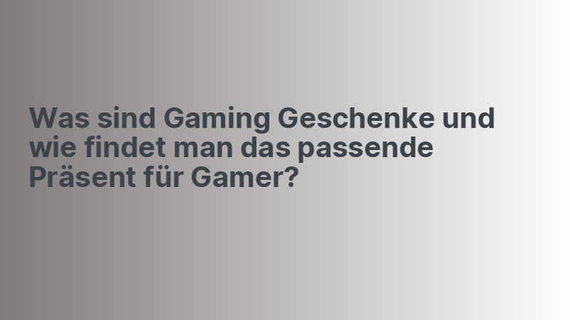 Was sind Gaming Geschenke und wie findet man das passende Präsent für Gamer?