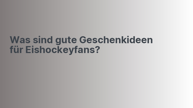 Was sind gute Geschenkideen für Eishockeyfans?