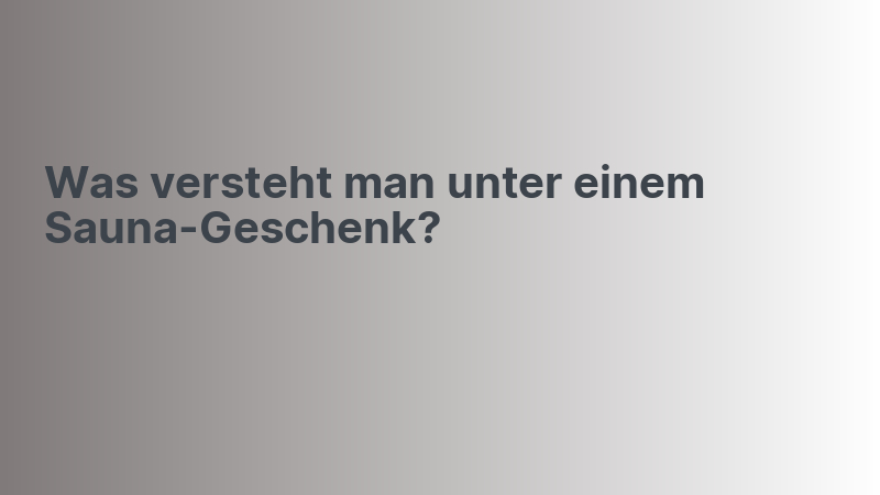 Was versteht man unter einem Sauna-Geschenk?