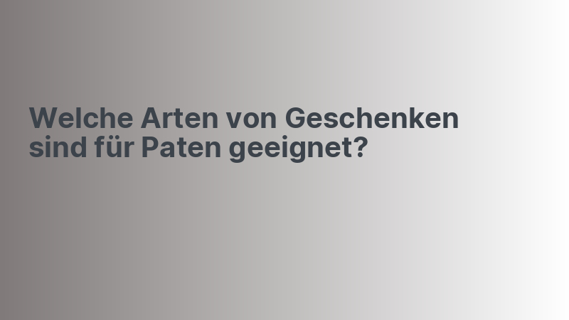 Welche Arten von Geschenken sind für Paten geeignet?