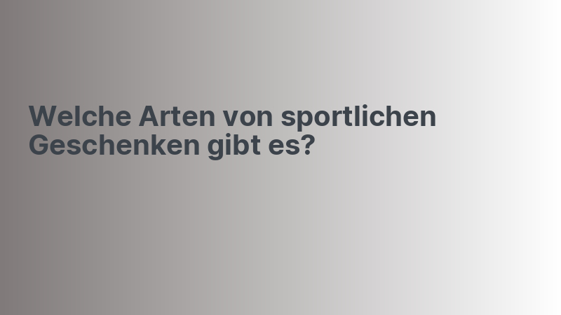 Welche Arten von sportlichen Geschenken gibt es?