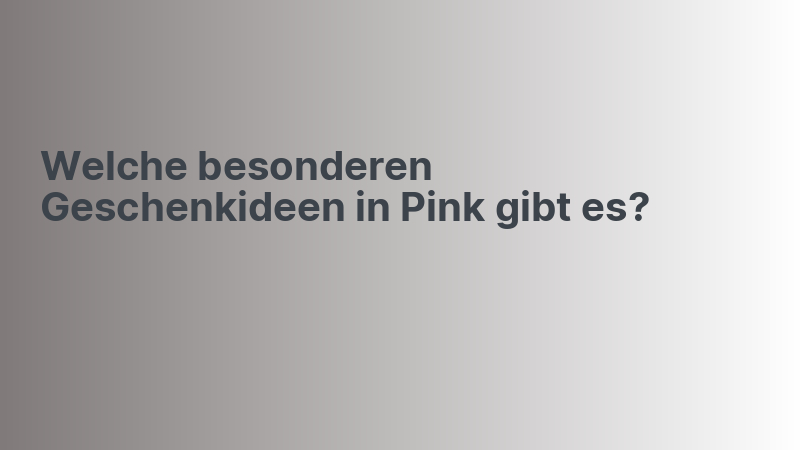 Welche besonderen Geschenkideen in Pink gibt es?