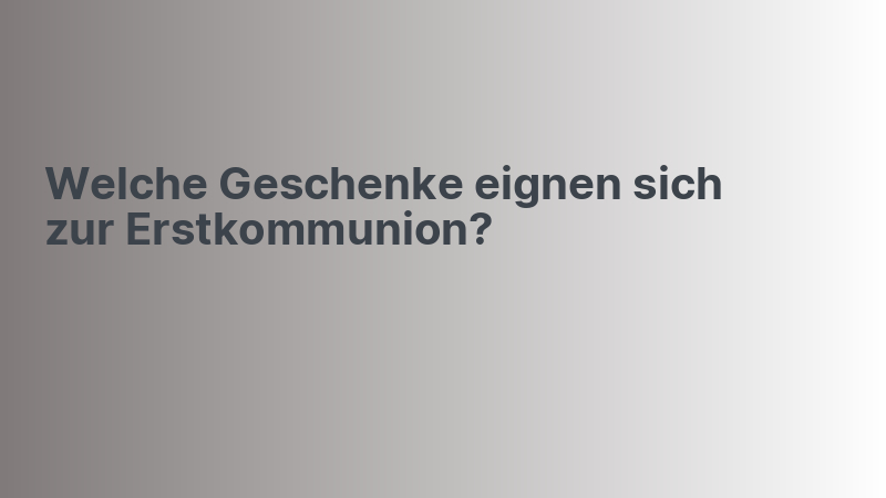 Welche Geschenke eignen sich zur Erstkommunion?