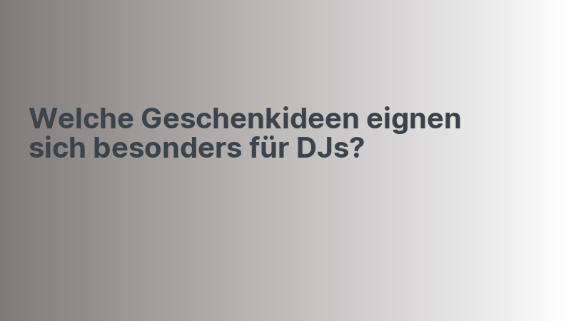 Welche Geschenkideen eignen sich besonders für DJs?