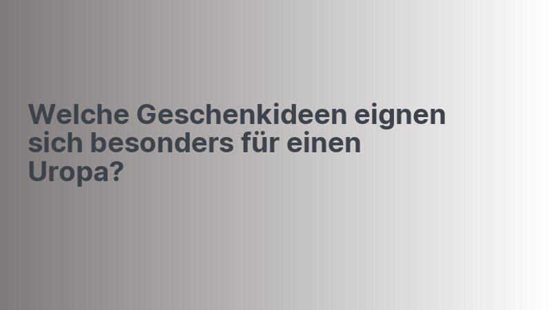 Welche Geschenkideen eignen sich besonders für einen Uropa?