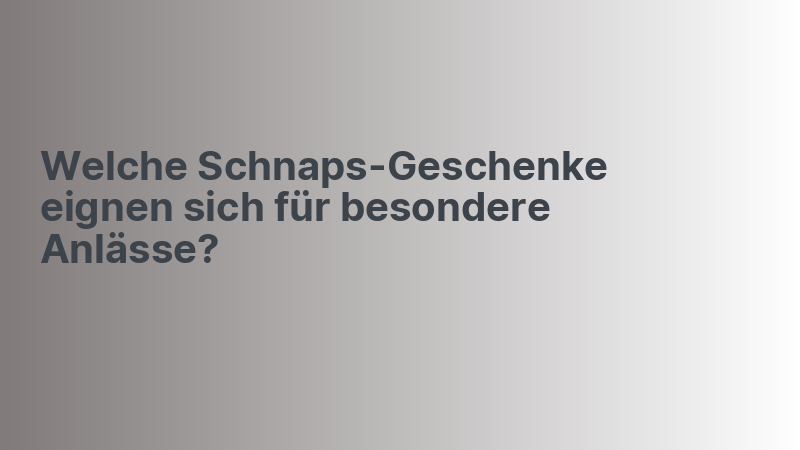 Welche Schnaps-Geschenke eignen sich für besondere Anlässe?
