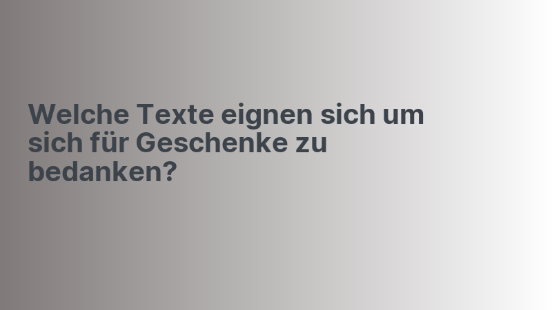 Welche Texte eignen sich um sich für Geschenke zu bedanken?