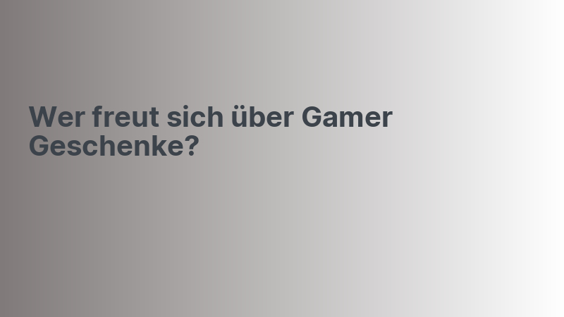 Wer freut sich über Gamer Geschenke?